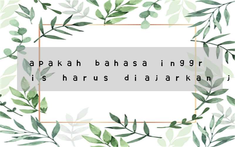 apakah bahasa inggris harus diajarkan juga di sekolah dasar